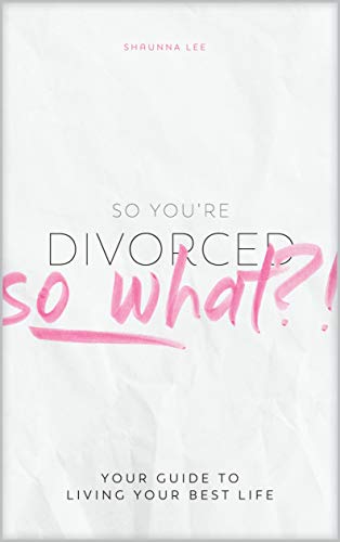 Free: So You’re Divorced, So What?