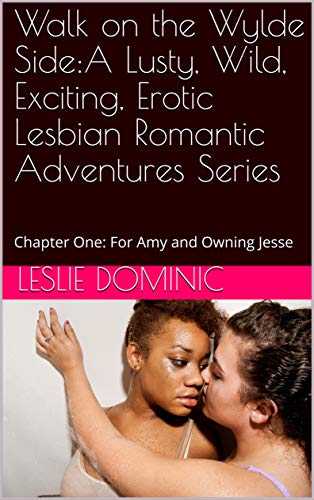 Free: Walk on the Wylde Side: A Lusty, Wild, Exciting, Erotic Lesbian Romantic Adventures Series: Chapter One: For Amy and Owning Jesse