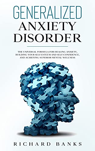 Free: Generalized Anxiety Disorder: The Universal Formula for Healing Anxiety, Building Your Self-Esteem and Self-Confidence, and Achieving Superior Mental Wellness