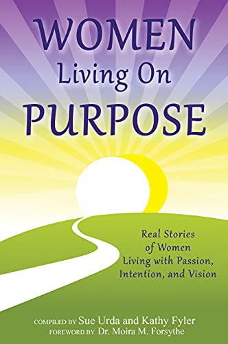 Women Living On Purpose: Real Stories of Women Living with Passion, Intention, and Vision