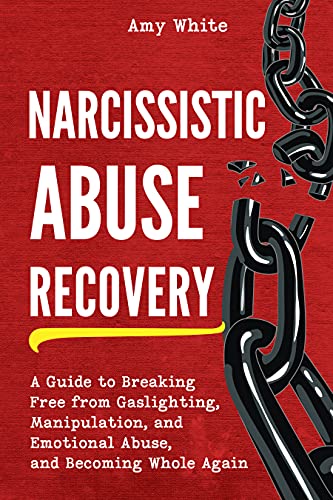 Narcissistic Abuse Recovery: A Guide to Breaking Free from Gaslighting, Manipulation, and Emotional Abuse, and Becoming Whole Again