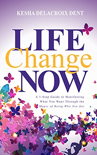 Life Change Now: A 3-Step Guide to Manifesting What You Want Through the Magic of Being Who You Are