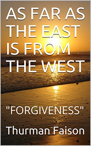As Far As The East Is From The West “Forgiveness”