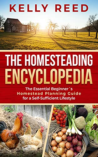 The Homesteading Encyclopedia: The Essential Beginner’s Homestead Planning Guide for a Self-Sufficient Lifestyle