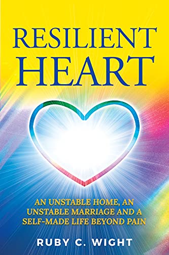 Free: Resilient Heart: Unstable Home, An Unstable Marriage, And a Self Made Life Beyond Pain