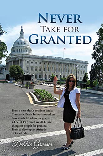 Free: Never Take for Granted: How a Near-death Accident and a Traumatic Brain Injury Showed me how much I’d taken for Granted