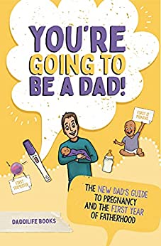 Free: You’re Going To Be A Dad!: The New Dad’s Guide To Pregnancy and The First Year of Fatherhood