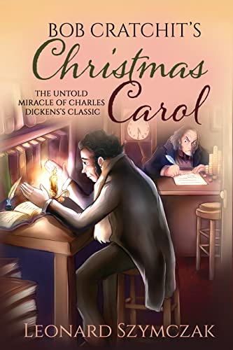 Bob Cratchit’s Christmas Carol: The Untold Miracle of Charles Dickens’s Classic