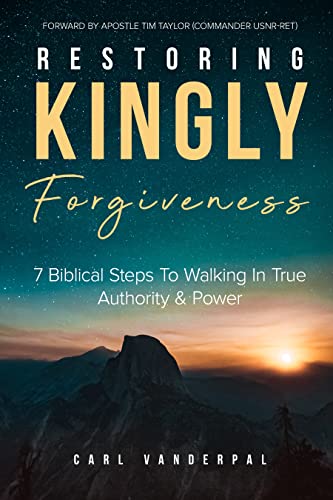 Free: Restoring Kingly Forgiveness: 7 Biblical Steps To Walking In True Authority & Power