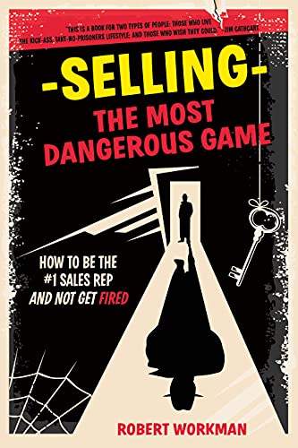 Selling – The Most Dangerous Game: How To Be The #1 Sales Rep And Not Get Fired