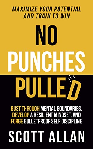 No Punches Pulled: Bust Through Mental Boundaries, Develop a Resilient Mindset, and Forge Bulletproof Self Discipline