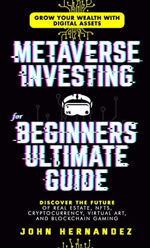 Metaverse Investing For Beginners Ultimate Guide: Grow Your Wealth with Digital Assets