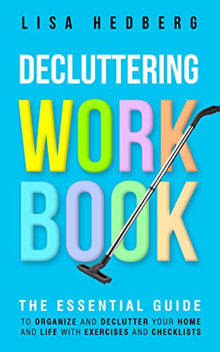 Decluttering Workbook: The Essential Guide to Organize and Declutter Your Home and Life With Exercises and Checklists (Includes Free Downloads)