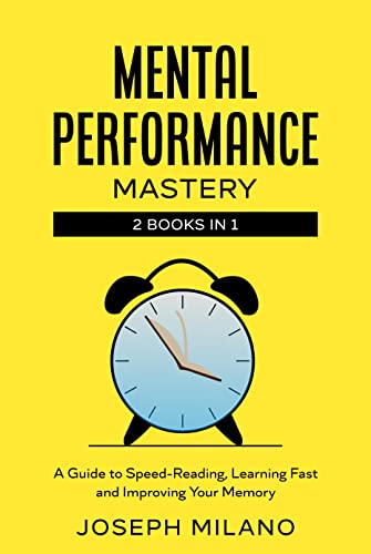 Mental Performance Mastery: 2 Books in 1: A Guide to Speed-Reading, Learning Fast, and Improving Your Memory