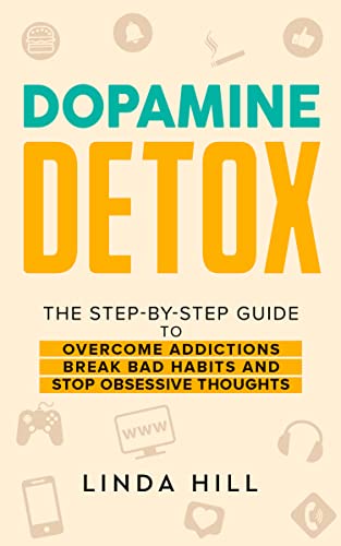 Dopamine Detox: A Step-by-Step Guide to Overcome Addictions, Break Bad Habits, and Stop Obsessive Thoughts