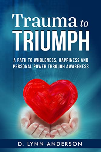 Free: Trauma to Triumph : A Path to Wholeness, Happiness and Personal Power Through Awareness