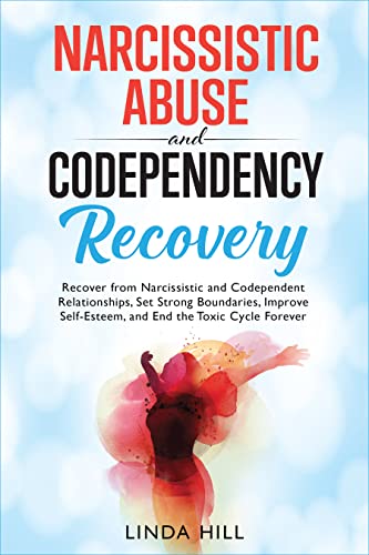 Narcissistic Abuse and Codependency Recovery: Recover from Narcissistic and Codependent Relationships, Set Strong Boundaries, Improve Self-Esteem, and … and Recover from Unhealthy Relationships)