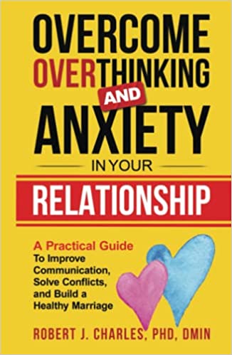 Overcome Overthinking and Anxiety in Your Relationship: A Practical Guide to Improve Communication, Solve Conflicts and Build a Healthy Marriage
