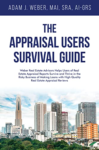 Free: The Appraisal Users’ Survival Guide: Weber Real Estate Advisors Helps Users of Real Estate Appraisal Reports Survive