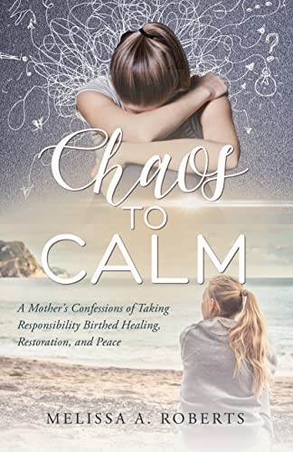 Chaos to Calm: A Mother’s Confessions of Taking Responsibility Birthed Healing, Restoration, and Peace