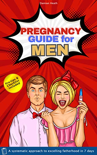 Pregnancy Guide for Men: A Systematic Approach to Excelling Fatherhood in 7 Days