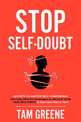 Free: The Truth About Self-Doubt: Secrets to Master Self-Confidence with Easy Effective Strategies to Unlock Your True Self-Image in Just Less Than a Year!