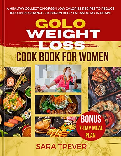 GOLO Weight Loss Diet Cookbook for Women: A Healthy Collection of 99+1 Low-calories Recipes to Reduce Insulin Resistance, Stubborn Belly Fat, and Stay in Shape.