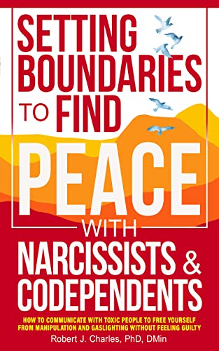 Setting Boundaries to Find Peace with Narcissists & Codependents: How to Communicate with Toxic People to Free Yourself From Manipulation and Gaslighting Without Feeling Guilty