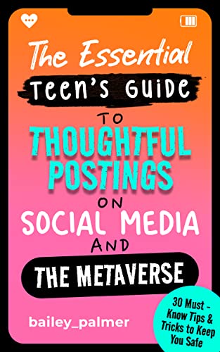 Free: The Essential Teen’s Guide to Thoughtful Postings on Social Media and the Metaverse: 30 Must-Know Tips & Tricks to Keep You Safe