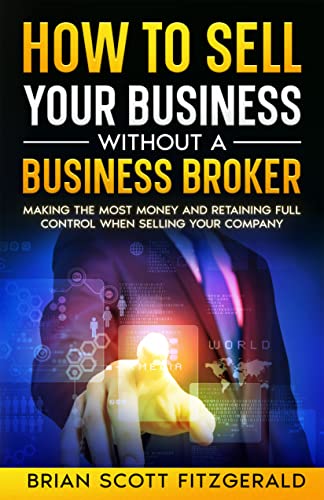 Free: How to Sell Your Business without a Business Broker: Making the Most Money and Retaining Full Control When Selling Your Company
