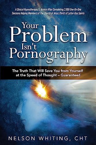 Free: Your Problem Isn’t Pornography: The Truth That Will Save You From Yourself at the Speed of Thought – Guaranteed