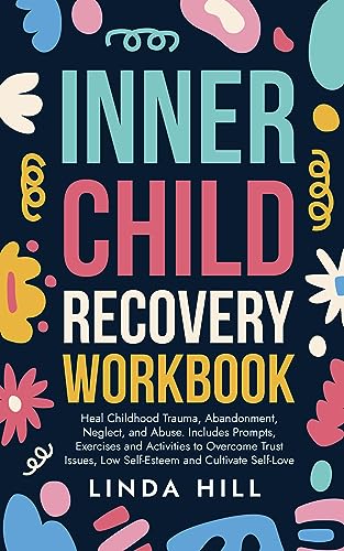 Inner Child Recovery Workbook: Heal Childhood Trauma, Abandonment, Neglect, and Abuse. Includes Prompts, Exercises and Activities to Overcome Trust Issues, … and Recover from Unhealthy Relationships)