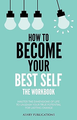 Free: How To Become Your Best Self – The Workbook: Master The Dimensions Of Life To Unleash Your True Potential For Lasting Change