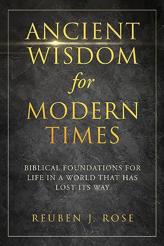 Ancient Wisdom For Modern Times: Biblical Foundations for Life in a World That Has Lost It’s Way