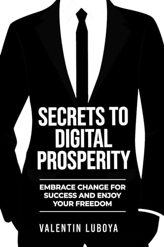 Free: Secrets to Digital Prosperity: Embrace Change for Success and Enjoy Your Freedom