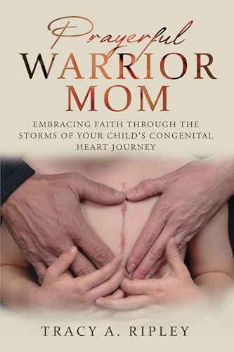 Prayerful Warrior Mom: Embracing Faith through the Storms of Your Child’s Congenital Heart Journey