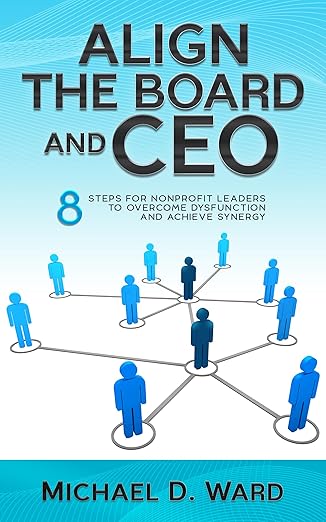 Align the Board and CEO: 8 Steps for Nonprofit Leaders to Overcome Dysfunction and Achieve Synergy