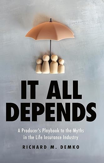 It All Depends: A Producer’s Playbook to the Myths in the Life Insurance Industry