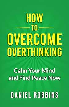 How to Overcome Overthinking: Calm Your Mind and Find Peace Now