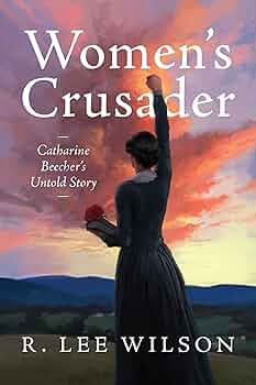 Women’s Crusader: Catharine Beecher’s Untold Story