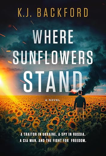 Where Sunflowers Stand: A Traitor in Ukraine. A Spy in Russia. A CIA Man. And the Fight for Freedom.