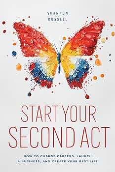 Start Your Second Act: How to Change Careers, Launch a Business, and Create Your Best Life
