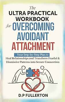 The Ultra Practical Workbook for Overcoming Avoidant Attachment