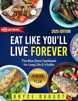 Eat Like You’ll Live Forever: The Blue Zone Cookbook for Long Life & Vitality
