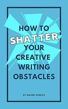 How to Shatter Your Creative Writing Obstacles