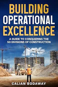 Building Operational Excellence: A Guide to Conquering the 50 Divisions of Construction