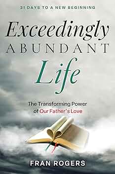 Free: Exceedingly Abundant Life: The Transforming Power of Our Father’s Love