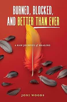 Burned, Blocked, and Better Than Ever: A Raw Journey of Healing