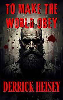To Make the World Obey: An Extreme Crime Thriller