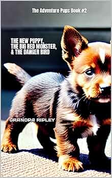 Free: THE NEW PUPPY, THE BIG RED MONSTER, & THE DANGER BIRD: The Adventure Pups Book #2